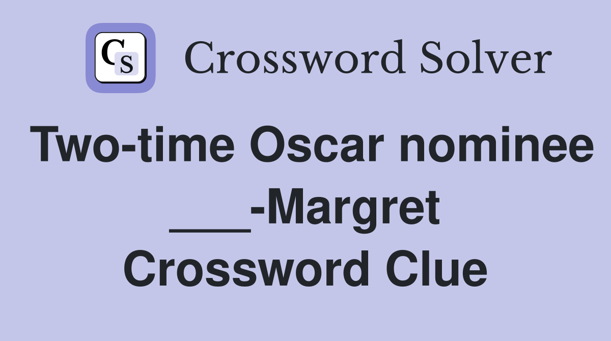 Twotime Oscar nominee ___Margret Crossword Clue Answers Crossword